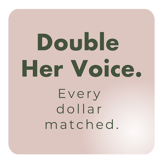 Double Her Voice. Every dollar matched.